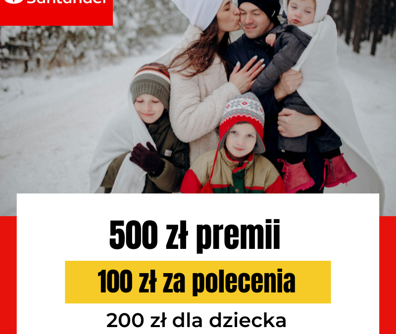 [PROMOCJA ZAKOŃCZONA] 500 zł premii, 100 zł za polecenie i 200 zł kieszonkowego dla dziecka z Kontem Santander
