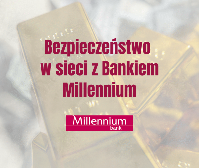 Bezpieczeństwo w sieci z Bankiem Millennium – Jak chronić swoje finanse?