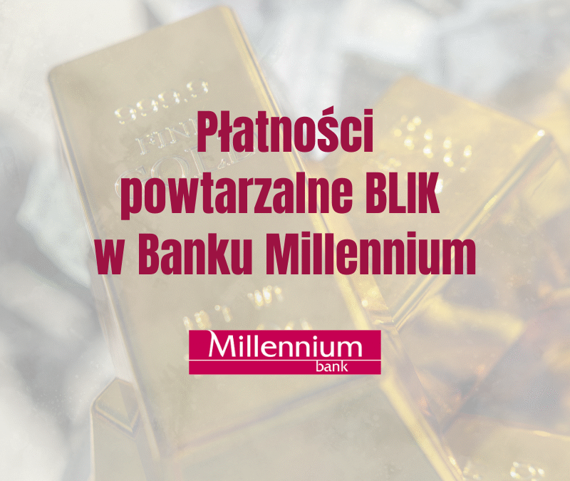 Płatności powtarzalne BLIK – wygoda na wyciągnięcie ręki z Bankiem Millennium