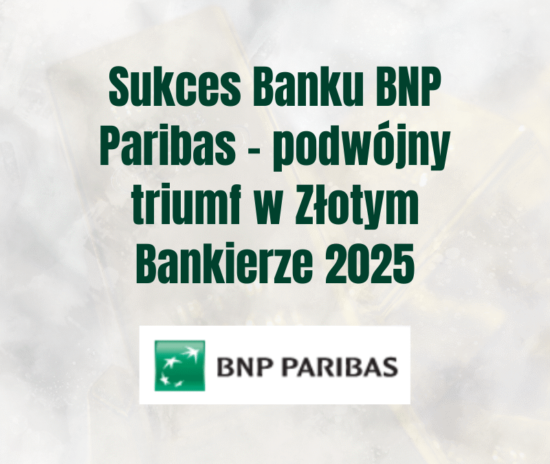 Sukces Banku BNP Paribas – podwójny triumf w Złotym Bankierze 2025