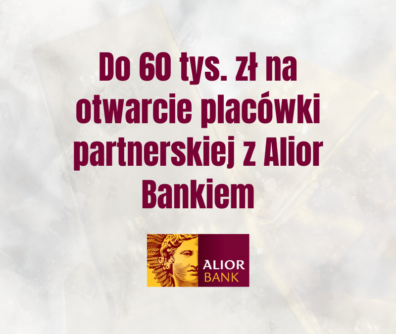Do 60 tys. zł na otwarcie placówki partnerskiej z Alior Bankiem – szansa dla przedsiębiorczych