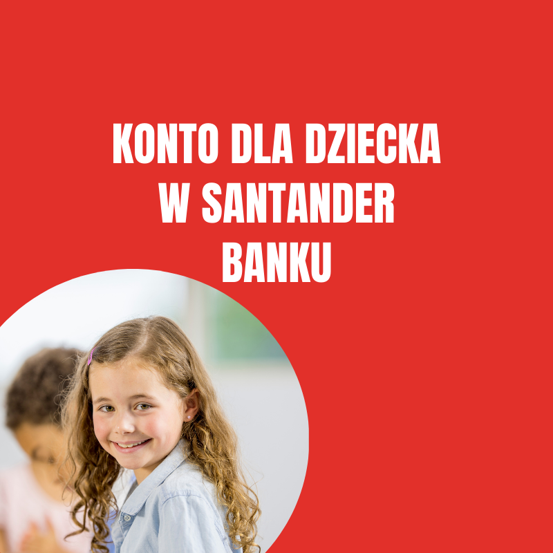Konto dla dzieci i młodzieży w Santander Bank Polska (0 – 18 lat)