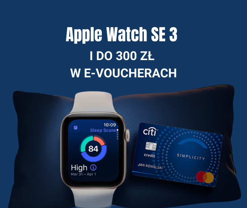 Apple Watch SE 3 i do 300 zł w e-voucherach w promocji karty kredytowej Citi Simplicity